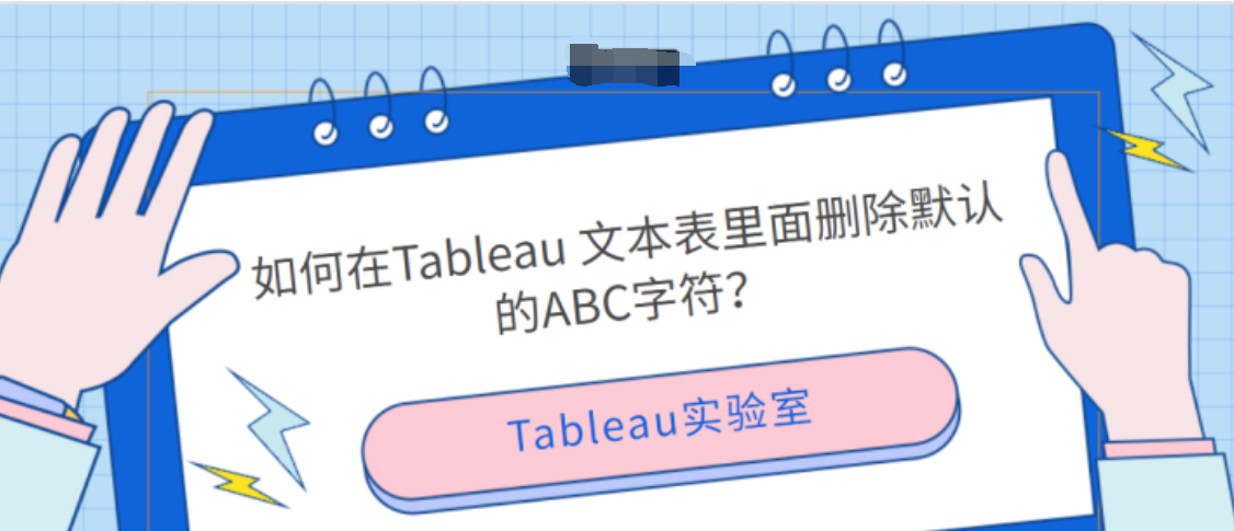 【Tableau Desktop 企业日常问题26】如何在Tableau 文本表里面删除默认的ABC字符？